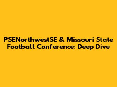 PSENorthwestSE & Missouri State Football Conference: Deep Dive