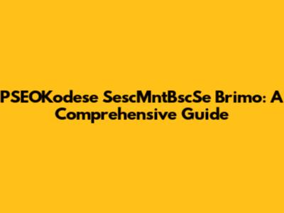 PSEOKodese SescMntBscSe Brimo: A Comprehensive Guide