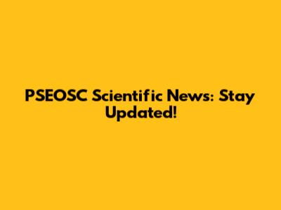 PSEOSC Scientific News: Stay Updated!