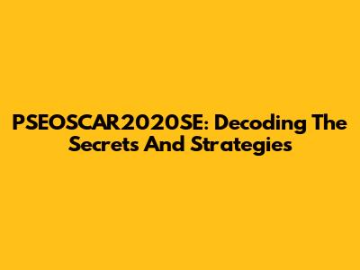 PSEOSCAR2020SE: Decoding The Secrets And Strategies
