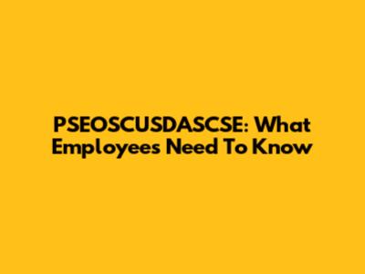 PSEOSCUSDASCSE: What Employees Need To Know