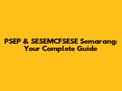 PSEP & SESEMCFSESE Semarang: Your Complete Guide