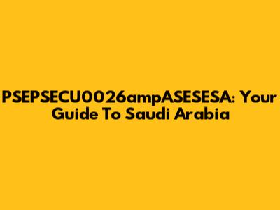 PSEPSECU0026ampASESESA: Your Guide To Saudi Arabia