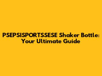PSEPSISPORTSSESE Shaker Bottle: Your Ultimate Guide