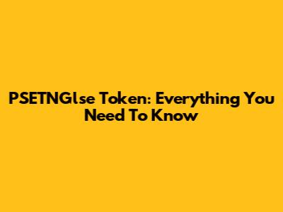 PSETNGlse Token: Everything You Need To Know