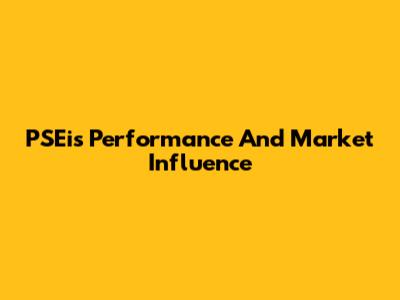 PSEi's Performance And Market Influence