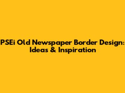 PSEi Old Newspaper Border Design: Ideas & Inspiration