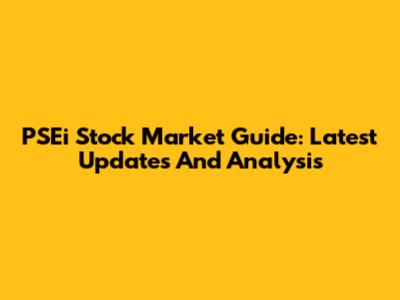 PSEi Stock Market Guide: Latest Updates And Analysis