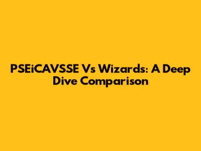 PSEiCAVSSE Vs Wizards: A Deep Dive Comparison