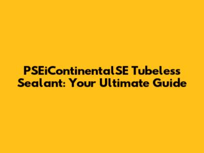 PSEiContinentalSE Tubeless Sealant: Your Ultimate Guide