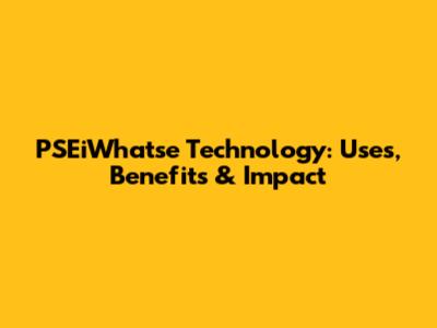 PSEiWhatse Technology: Uses, Benefits & Impact