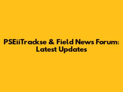 PSEiiTrackse & Field News Forum: Latest Updates