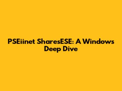 PSEiinet SharesESE: A Windows Deep Dive