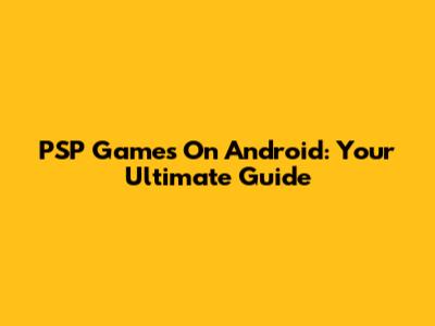 PSP Games On Android: Your Ultimate Guide