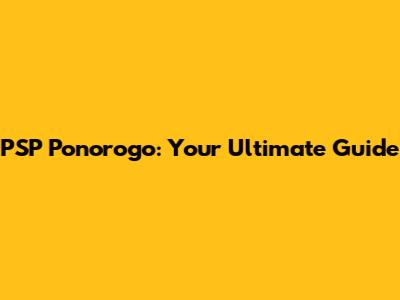 PSP Ponorogo: Your Ultimate Guide