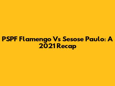 PSPF Flamengo Vs Sesose Paulo: A 2021 Recap