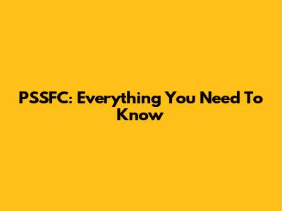 PSSFC: Everything You Need To Know