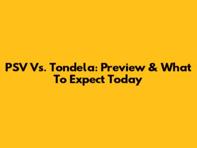 PSV Vs. Tondela: Preview & What To Expect Today