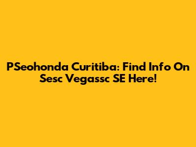 PSeohonda Curitiba: Find Info On Sesc Vegassc SE Here!