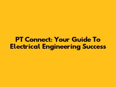 PT Connect: Your Guide To Electrical Engineering Success