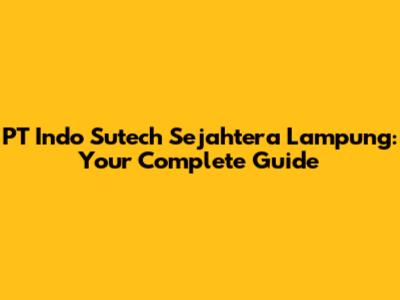 PT Indo Sutech Sejahtera Lampung: Your Complete Guide
