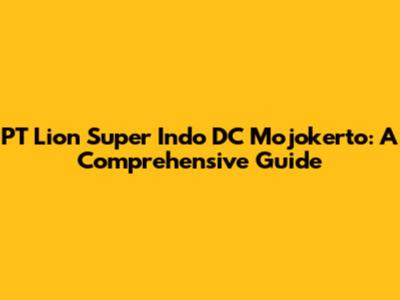 PT Lion Super Indo DC Mojokerto: A Comprehensive Guide