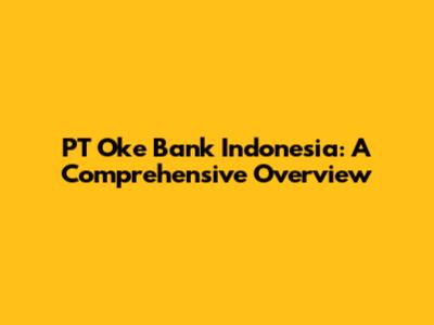 PT Oke Bank Indonesia: A Comprehensive Overview