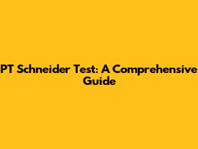 PT Schneider Test: A Comprehensive Guide
