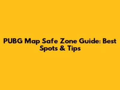 PUBG Map Safe Zone Guide: Best Spots & Tips