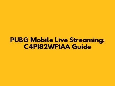 PUBG Mobile Live Streaming: C4PI82WF1AA Guide