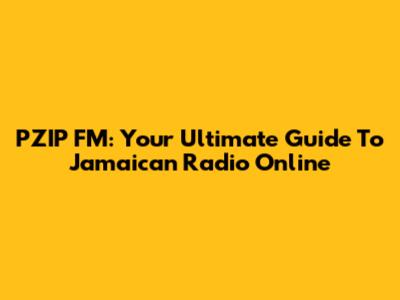 PZIP FM: Your Ultimate Guide To Jamaican Radio Online