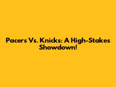 Pacers Vs. Knicks: A High-Stakes Showdown!