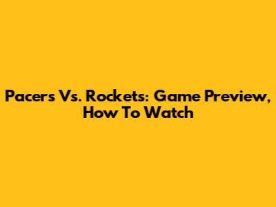 Pacers Vs. Rockets: Game Preview, How To Watch