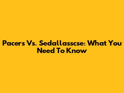 Pacers Vs. Sedallasscse: What You Need To Know
