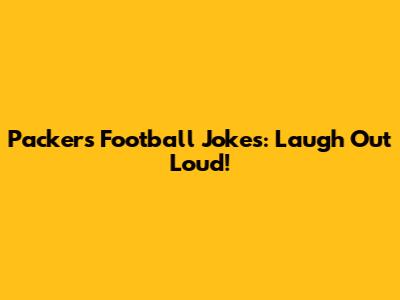 Packers Football Jokes: Laugh Out Loud!