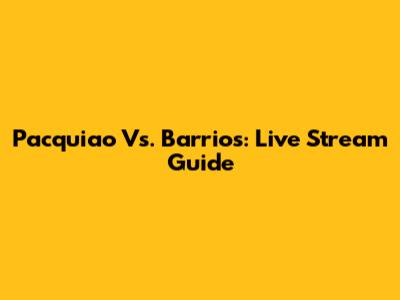 Pacquiao Vs. Barrios: Live Stream Guide