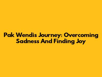 Pak Wendi's Journey: Overcoming Sadness And Finding Joy