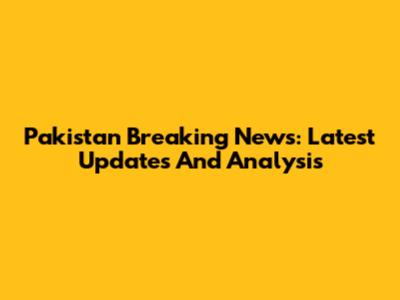 Pakistan Breaking News: Latest Updates And Analysis