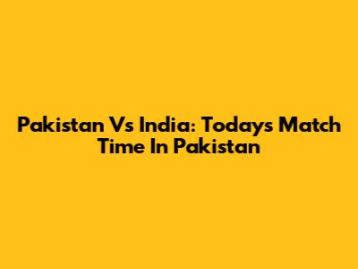 Pakistan Vs India: Today's Match Time In Pakistan