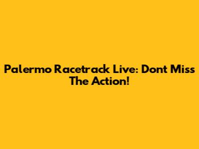 Palermo Racetrack Live: Don't Miss The Action!