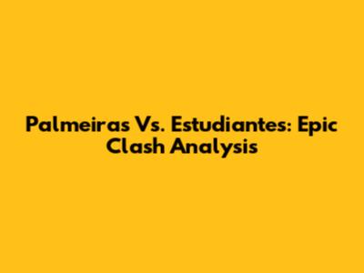 Palmeiras Vs. Estudiantes: Epic Clash Analysis