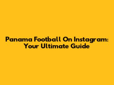Panama Football On Instagram: Your Ultimate Guide