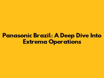 Panasonic Brazil: A Deep Dive Into Extrema Operations