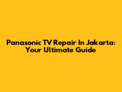 Panasonic TV Repair In Jakarta: Your Ultimate Guide