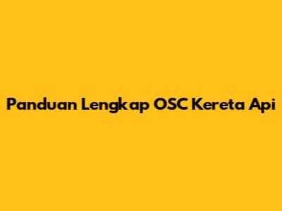 Panduan Lengkap OSC Kereta Api