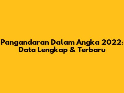 Pangandaran Dalam Angka 2022: Data Lengkap & Terbaru