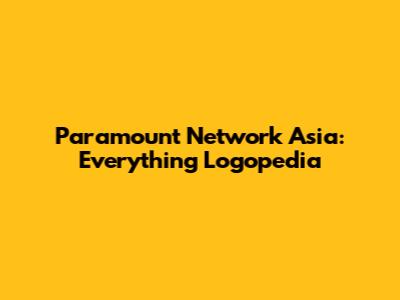 Paramount Network Asia: Everything Logopedia