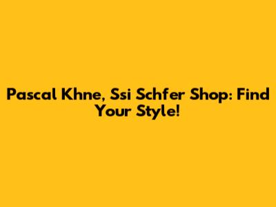 Pascal Khne, Ssi Schfer Shop: Find Your Style!