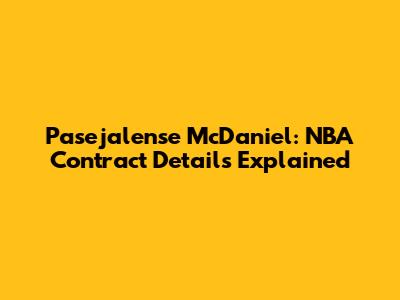 Pasejalense McDaniel: NBA Contract Details Explained