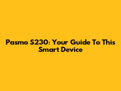 Pasmo S230: Your Guide To This Smart Device